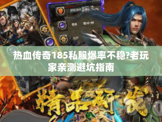 热血传奇185私服爆率不稳?老玩家亲测避坑指南