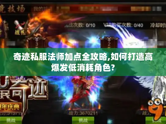 奇迹私服法师加点全攻略,如何打造高爆发低消耗角色?