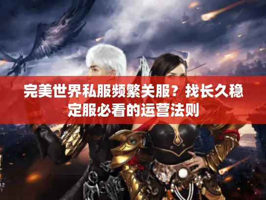 完美世界私服频繁关服？找长久稳定服必看的运营法则
