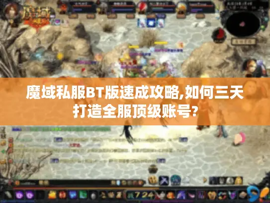 魔域私服BT版速成攻略,如何三天打造全服顶级账号?