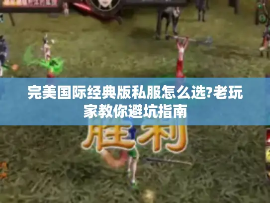 完美国际经典版私服怎么选?老玩家教你避坑指南