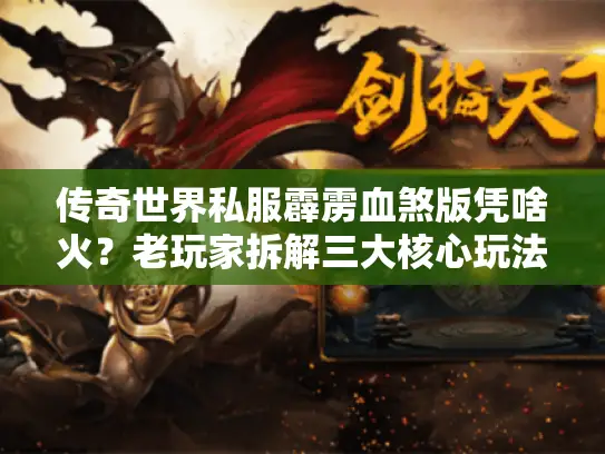 传奇世界私服霹雳血煞版凭啥火？老玩家拆解三大核心玩法