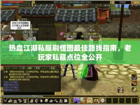 热血江湖私服刷怪图最佳路线指南，老玩家私藏点位全公开