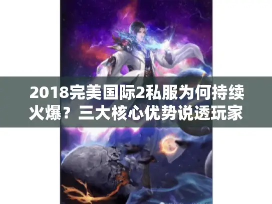 2018完美国际2私服为何持续火爆？三大核心优势说透玩家留守理由
