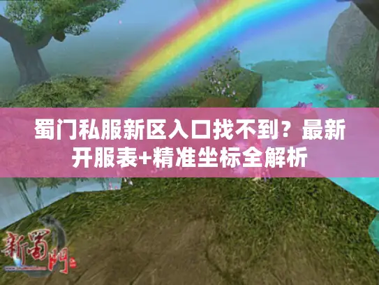 蜀门私服新区入口找不到？最新开服表+精准坐标全解析