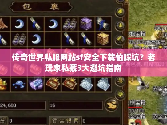 传奇世界私服网站sf安全下载怕踩坑?老玩家私藏3大避坑指南 传奇世界私服网站sf安全下载怕踩坑?老玩家私藏3大避坑指南