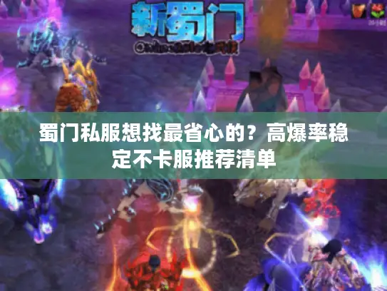 蜀门私服想找最省心的？高爆率稳定不卡服推荐清单
