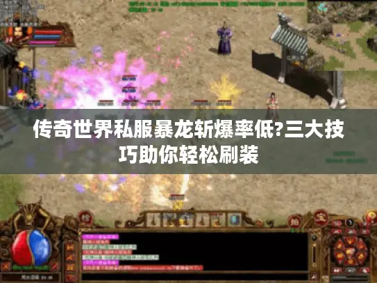 传奇世界私服暴龙斩爆率低?三大技巧助你轻松刷装