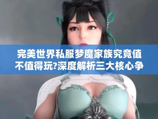 完美世界私服梦魔家族究竟值不值得玩?深度解析三大核心争议