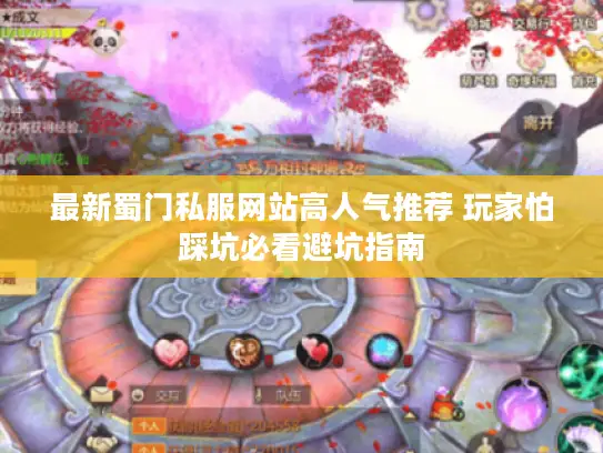 最新蜀门私服网站高人气推荐 玩家怕踩坑必看避坑指南 最新蜀门私服网站高人气推荐 玩家怕踩坑必看避坑指南