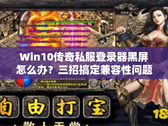 Win10传奇私服登录器黑屏怎么办？三招搞定兼容性问题