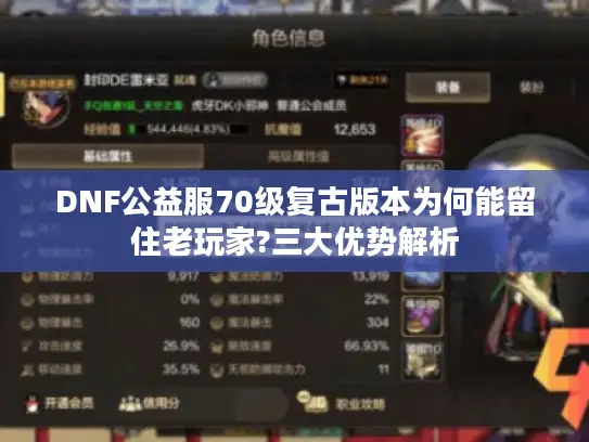 DNF公益服70级复古版本为何能留住老玩家?三大优势解析