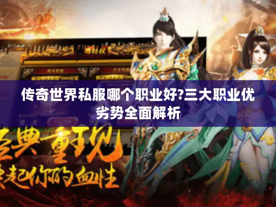 传奇世界私服哪个职业好?三大职业优劣势全面解析 传奇世界私服哪个职业好?三大职业优劣势全面解析