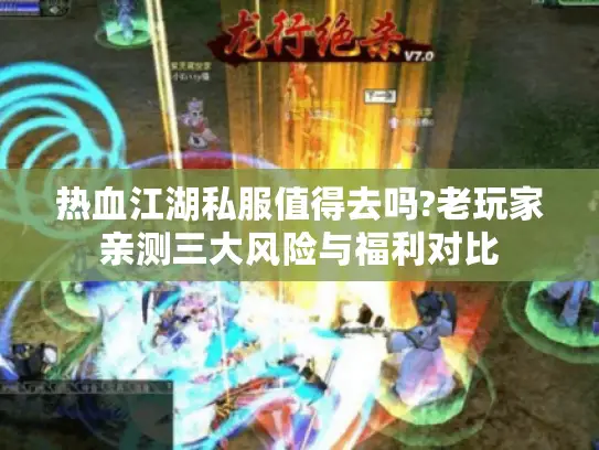 热血江湖私服值得去吗?老玩家亲测三大风险与福利对比 热血江湖私服值得去吗?老玩家亲测三大风险与福利对比