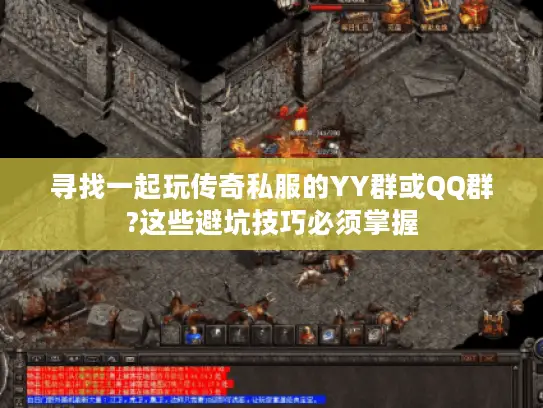 寻找一起玩传奇私服的YY群或QQ群?这些避坑技巧必须掌握