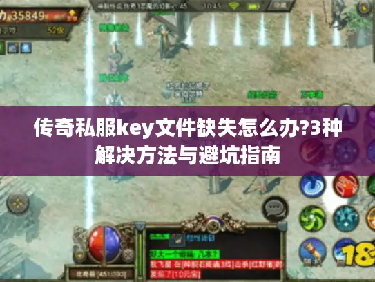 传奇私服key文件缺失怎么办?3种解决方法与避坑指南