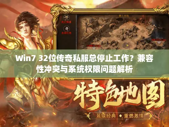 Win7 32位传奇私服总停止工作？兼容性冲突与系统权限问题解析