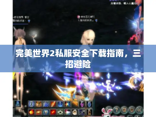 完美世界2私服安全下载指南，三招避险