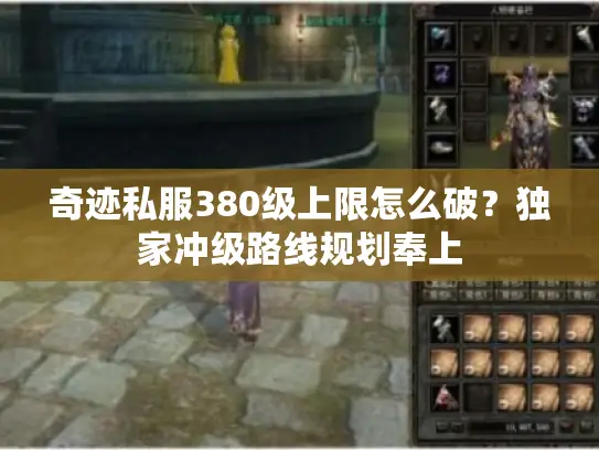 奇迹私服380级上限怎么破？独家冲级路线规划奉上