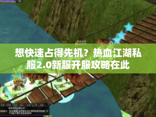 想快速占得先机?热血江湖私服2.0新服开服攻略在此 想快速占得先机?热血江湖私服2.0新服开服攻略在此