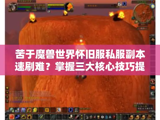 苦于魔兽世界怀旧服私服副本速刷难？掌握三大核心技巧提效80%