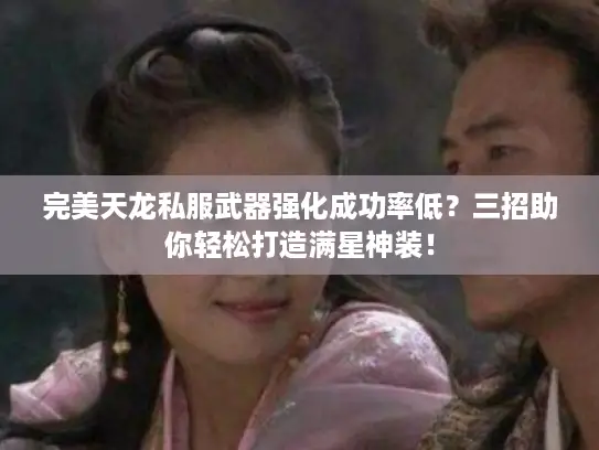 完美天龙私服武器强化成功率低？三招助你轻松打造满星神装！