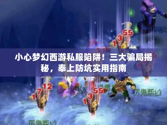 小心梦幻西游私服陷阱！三大骗局揭秘，奉上防坑实用指南
