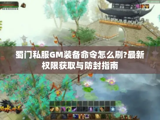 蜀门私服GM装备命令怎么刷?最新权限获取与防封指南