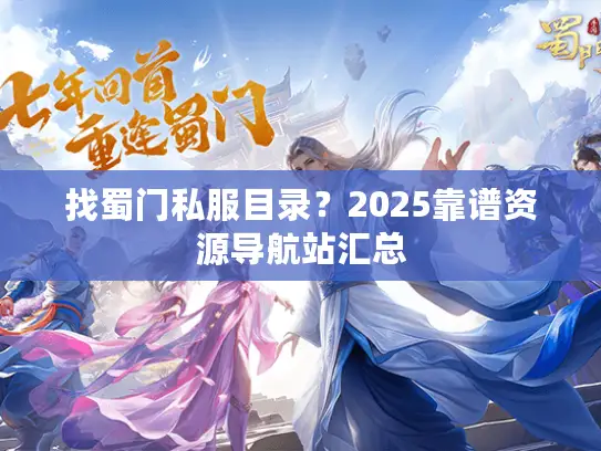 找蜀门私服目录?2025靠谱资源导航站汇总 找蜀门私服目录?2025靠谱资源导航站汇总
