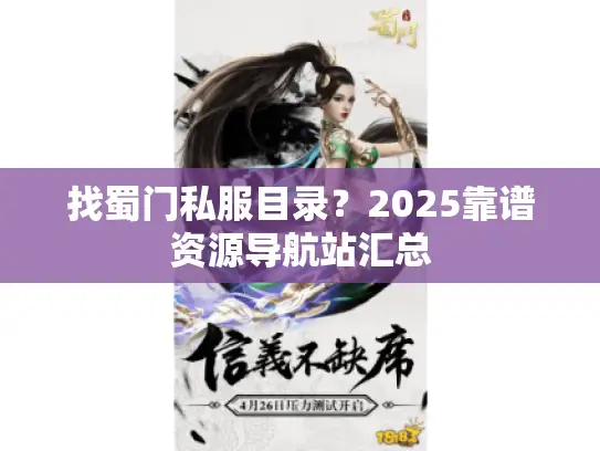 找蜀门私服目录?2025靠谱资源导航站汇总 找蜀门私服目录?2025靠谱资源导航站汇总