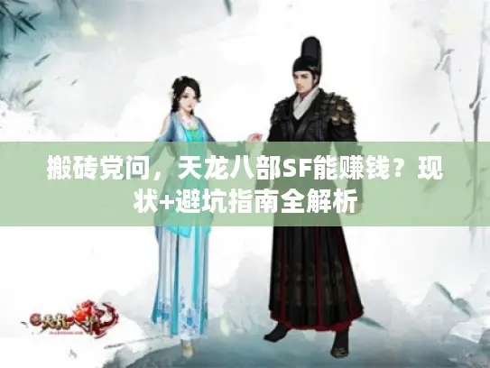搬砖党问，天龙八部SF能赚钱？现状+避坑指南全解析