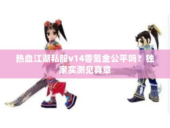 热血江湖私服v14零氪金公平吗？独家实测见真章