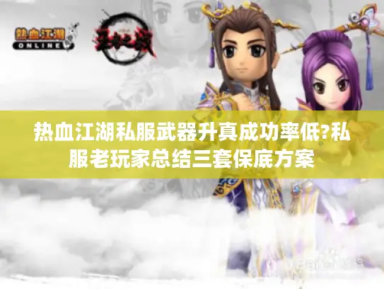 热血江湖私服武器升真成功率低?私服老玩家总结三套保底方案
