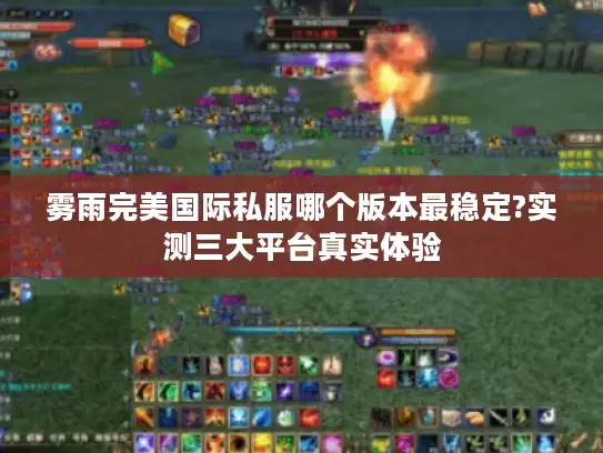 雾雨完美国际私服哪个版本最稳定?实测三大平台真实体验