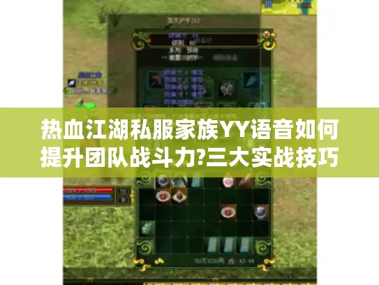 热血江湖私服家族YY语音如何提升团队战斗力?三大实战技巧揭秘 热血江湖私服家族YY语音如何提升团队战斗力?三大实战技巧揭秘