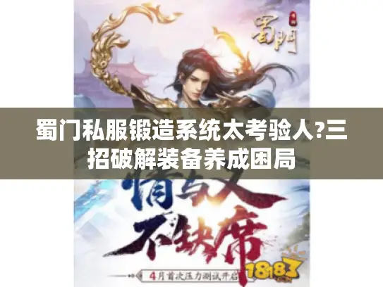 蜀门私服锻造系统太考验人?三招破解装备养成困局