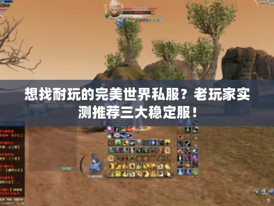 想找耐玩的完美世界私服?老玩家实测推荐三大稳定服! 想找耐玩的完美世界私服?老玩家实测推荐三大稳定服!