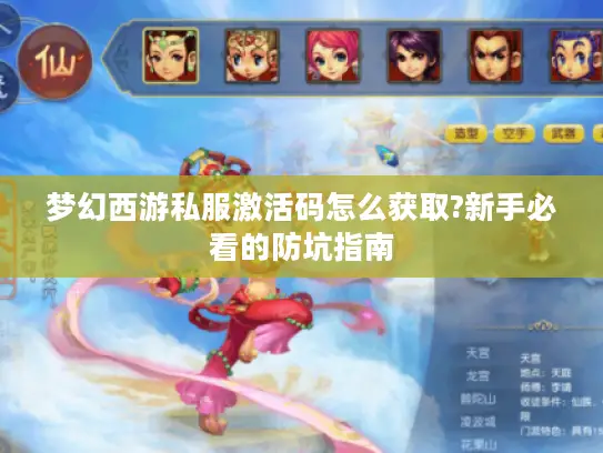 梦幻西游私服激活码怎么获取?新手必看的防坑指南 梦幻西游私服激活码怎么获取?新手必看的防坑指南