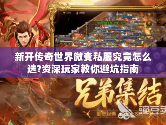新开传奇世界微变私服究竟怎么选?资深玩家教你避坑指南