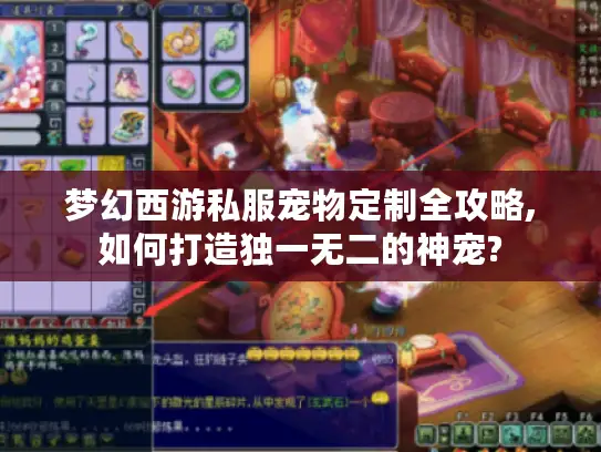 梦幻西游私服宠物定制全攻略,如何打造独一无二的神宠? 梦幻西游私服宠物定制全攻略,如何打造独一无二的神宠?