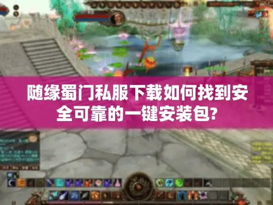 随缘蜀门私服下载如何找到安全可靠的一键安装包? 随缘蜀门私服下载如何找到安全可靠的一键安装包?