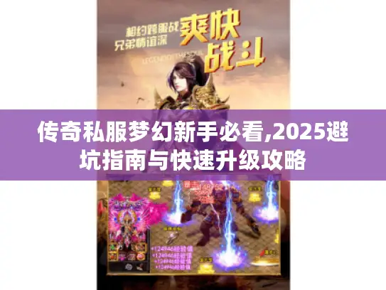 传奇私服梦幻新手必看,2025避坑指南与快速升级攻略 传奇私服梦幻新手必看,2025避坑指南与快速升级攻略