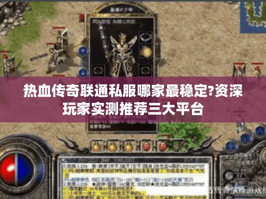 热血传奇联通私服哪家最稳定?资深玩家实测推荐三大平台
