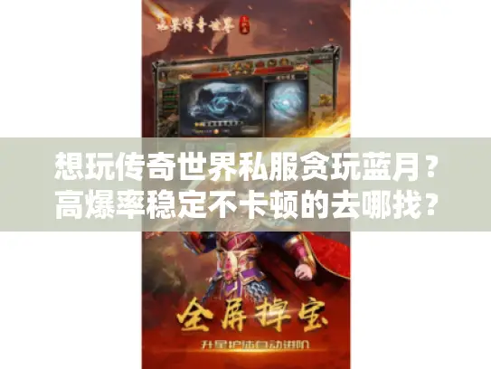 想玩传奇世界私服贪玩蓝月?高爆率稳定不卡顿的去哪找? 想玩传奇世界私服贪玩蓝月?高爆率稳定不卡顿的去哪找?