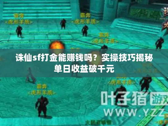 诛仙sf打金能赚钱吗?实操技巧揭秘单日收益破千元 诛仙sf打金能赚钱吗?实操技巧揭秘单日收益破千元