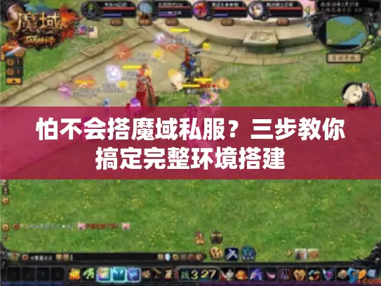 怕不会搭魔域私服？三步教你搞定完整环境搭建