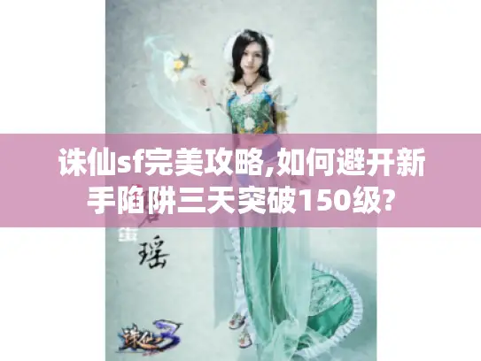 诛仙sf完美攻略,如何避开新手陷阱三天突破150级?