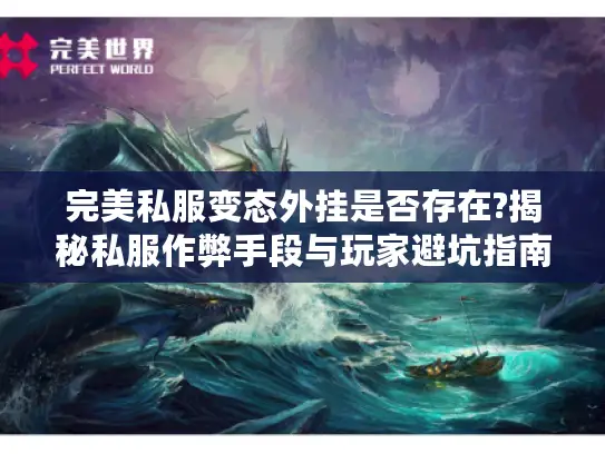 完美私服变态外挂是否存在?揭秘私服作弊手段与玩家避坑指南