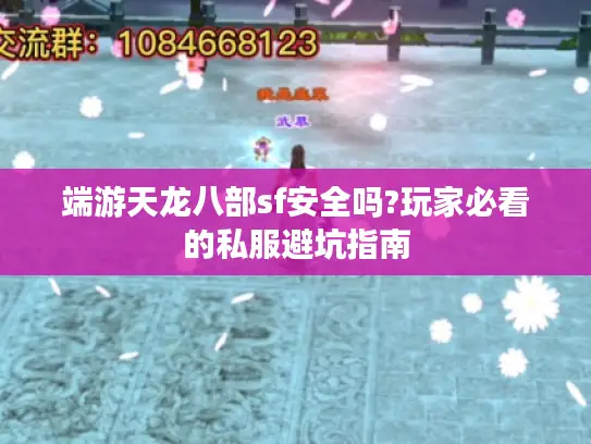 端游天龙八部sf安全吗?玩家必看的私服避坑指南 端游天龙八部sf安全吗?玩家必看的私服避坑指南