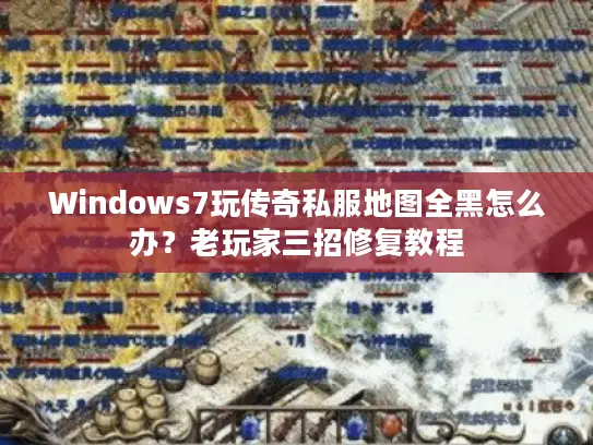 Windows7玩传奇私服地图全黑怎么办?老玩家三招修复教程 Windows7玩传奇私服地图全黑怎么办?老玩家三招修复教程